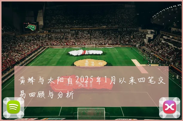 黄蜂与太阳自2025年1月以来四笔交易回顾与分析