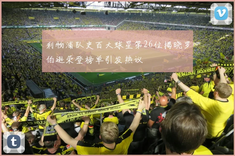 利物浦队史百大球星第26位揭晓罗伯逊荣登榜单引发热议
