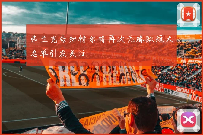 弗兰克告知特尔将再次无缘欧冠大名单引发关注