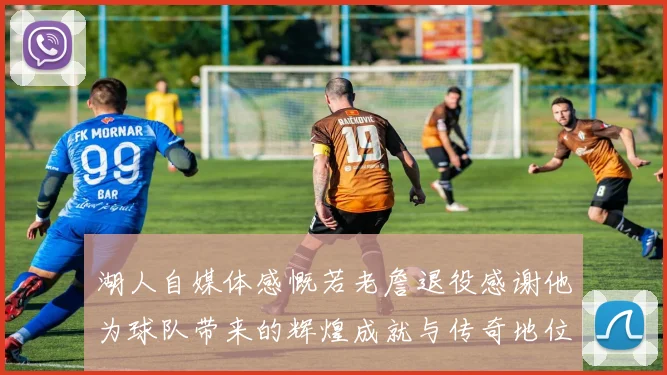 湖人自媒体感慨若老詹退役感谢他为球队带来的辉煌成就与传奇地位